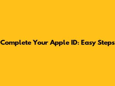 Complete Your Apple ID: Easy Steps