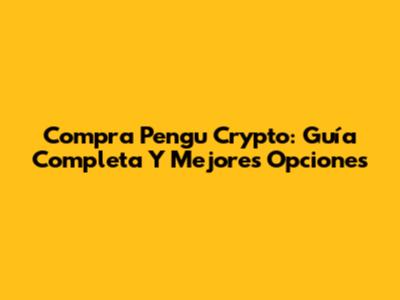 Compra Pengu Crypto: Guía Completa Y Mejores Opciones