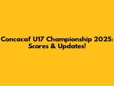 Concacaf U17 Championship 2025: Scores & Updates!