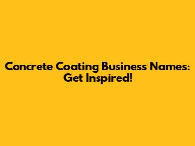 Concrete Coating Business Names: Get Inspired!