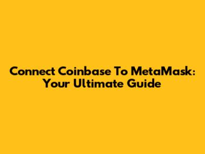 Connect Coinbase To MetaMask: Your Ultimate Guide