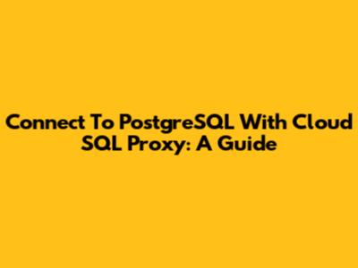 Connect To PostgreSQL With Cloud SQL Proxy: A Guide