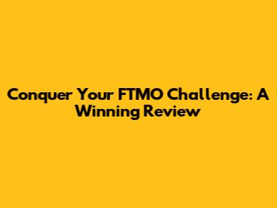 Conquer Your FTMO Challenge: A Winning Review