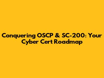 Conquering OSCP & SC-200: Your Cyber Cert Roadmap
