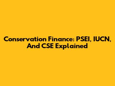 Conservation Finance: PSEI, IUCN, And CSE Explained