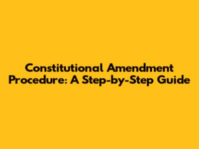 Constitutional Amendment Procedure: A Step-by-Step Guide