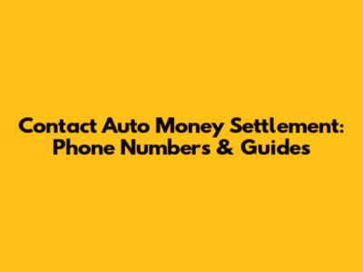 Contact Auto Money Settlement: Phone Numbers & Guides