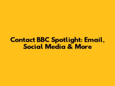 Contact BBC Spotlight: Email, Social Media & More
