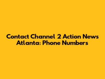 Contact Channel 2 Action News Atlanta: Phone Numbers