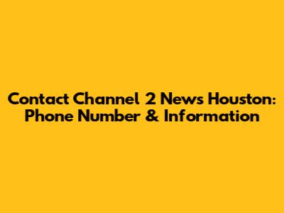 Contact Channel 2 News Houston: Phone Number & Information