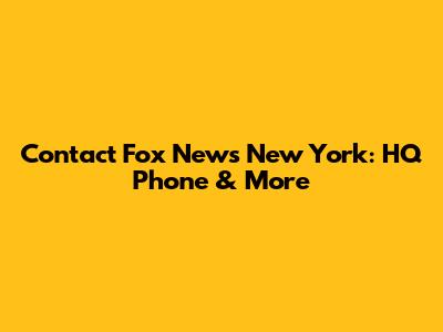 Contact Fox News New York: HQ Phone & More
