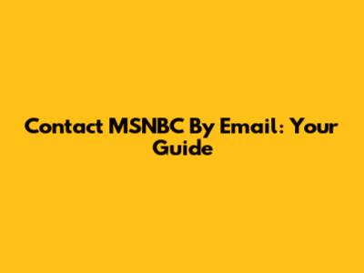 Contact MSNBC By Email: Your Guide