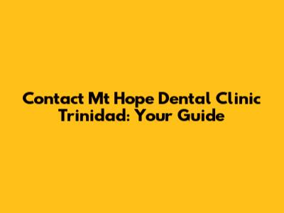 Contact Mt Hope Dental Clinic Trinidad: Your Guide