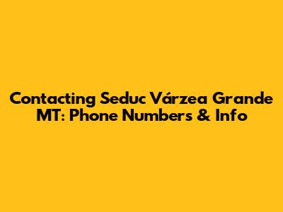Contacting Seduc Várzea Grande MT: Phone Numbers & Info