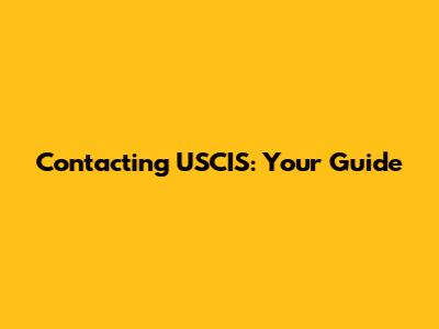 Contacting USCIS: Your Guide