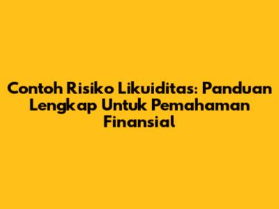 Contoh Risiko Likuiditas: Panduan Lengkap Untuk Pemahaman Finansial