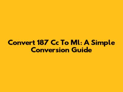 Convert 187 Cc To Ml: A Simple Conversion Guide