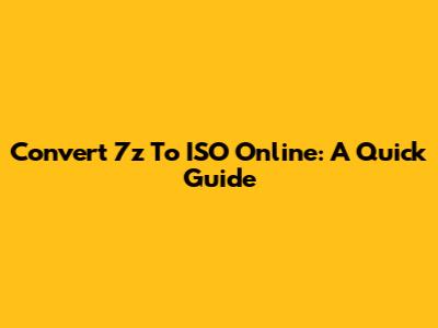 Convert 7z To ISO Online: A Quick Guide