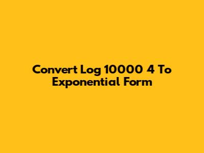 Convert Log 10000 4 To Exponential Form