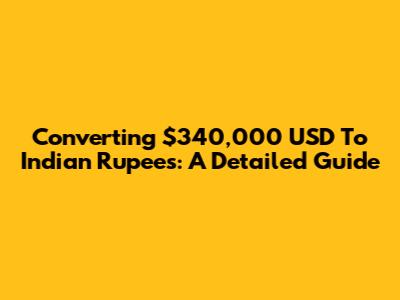Converting $340,000 USD To Indian Rupees: A Detailed Guide