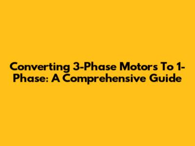 Converting 3-Phase Motors To 1-Phase: A Comprehensive Guide