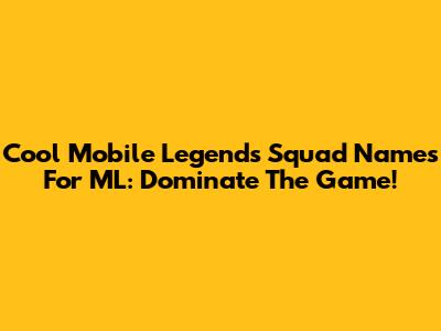 Cool Mobile Legends Squad Names For ML: Dominate The Game!