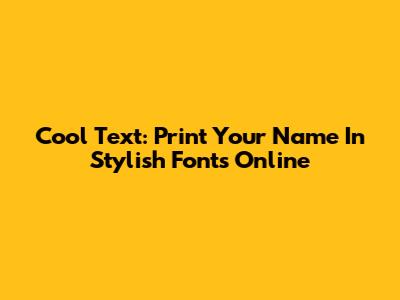 Cool Text: Print Your Name In Stylish Fonts Online