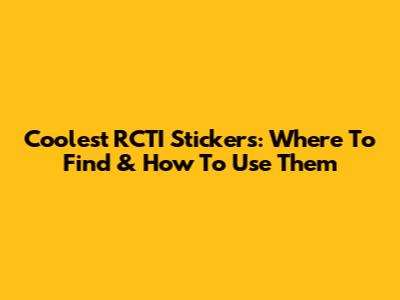 Coolest RCTI Stickers: Where To Find & How To Use Them