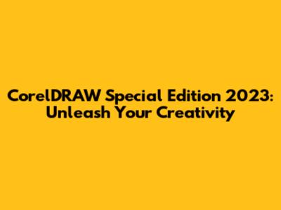 CorelDRAW Special Edition 2023: Unleash Your Creativity