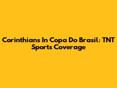 Corinthians In Copa Do Brasil: TNT Sports Coverage