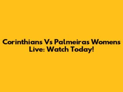 Corinthians Vs Palmeiras Women's Live: Watch Today!