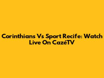 Corinthians Vs Sport Recife: Watch Live On CazéTV