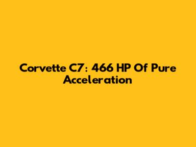 Corvette C7: 466 HP Of Pure Acceleration