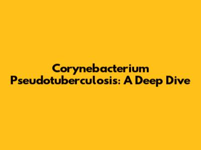 Corynebacterium Pseudotuberculosis: A Deep Dive