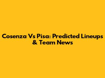 Cosenza Vs Pisa: Predicted Lineups & Team News