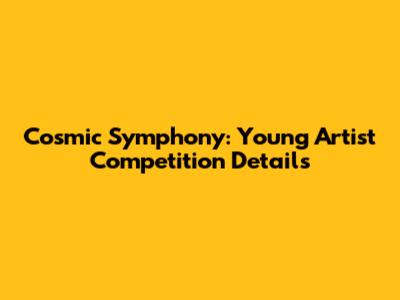 Cosmic Symphony: Young Artist Competition Details