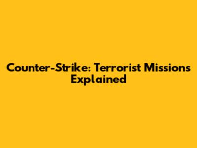 Counter-Strike: Terrorist Missions Explained