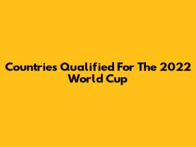 Countries Qualified For The 2022 World Cup