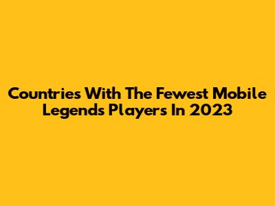 Countries With The Fewest Mobile Legends Players In 2023