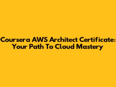 Coursera AWS Architect Certificate: Your Path To Cloud Mastery