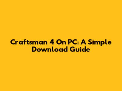 Craftsman 4 On PC: A Simple Download Guide