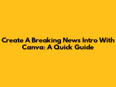 Create A Breaking News Intro With Canva: A Quick Guide