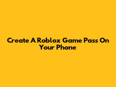 Create A Roblox Game Pass On Your Phone