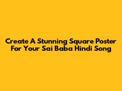 Create A Stunning Square Poster For Your Sai Baba Hindi Song