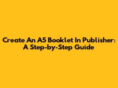 Create An A5 Booklet In Publisher: A Step-by-Step Guide