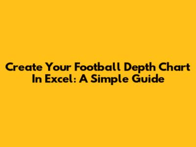 Create Your Football Depth Chart In Excel: A Simple Guide