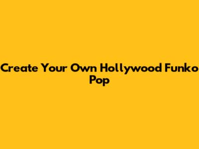 Create Your Own Hollywood Funko Pop