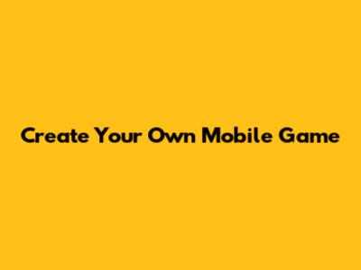 Create Your Own Mobile Game
