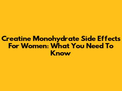 Creatine Monohydrate Side Effects For Women: What You Need To Know