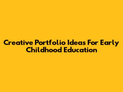 Creative Portfolio Ideas For Early Childhood Education